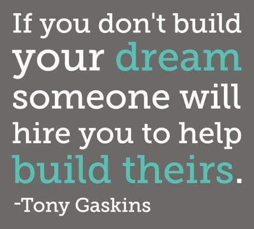 if-you-dont-build-your-dream-someone-will-hire-you-to-help-build-theirs-tony-gaskins