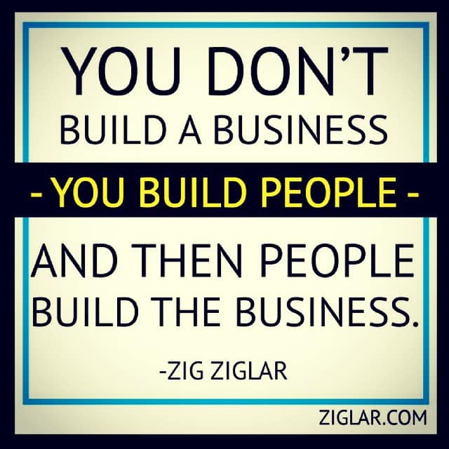 you don't build a business, you build a people and then people build a business